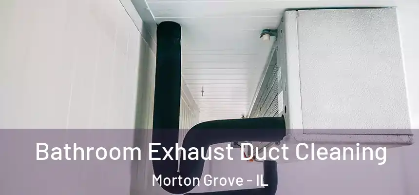  Bathroom Exhaust Duct Cleaning Morton Grove - IL