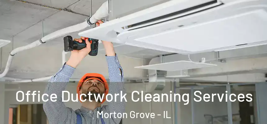  Office Ductwork Cleaning Services Morton Grove - IL